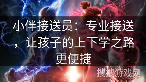 小伴接送员：专业接送，让孩子的上下学之路更便捷