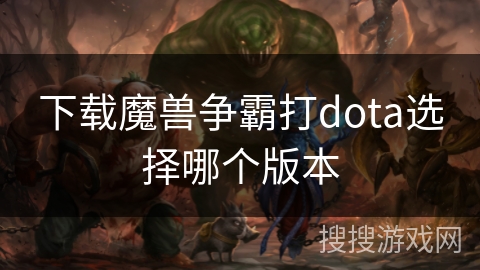 下载魔兽争霸打dota选择哪个版本