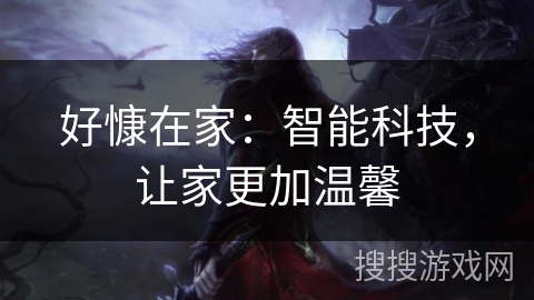 好慷在家:智能科技,让家更加温馨 好慷在家:智能科技,让家更加温馨
