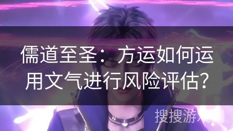 儒道至圣:方运如何运用文气进行风险评估? 儒道至圣:方运如何运用文气进行风险评估?