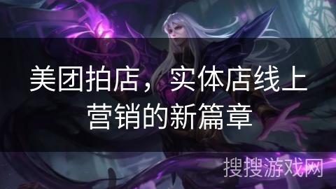 美团拍店，实体店线上营销的新篇章