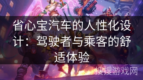 省心宝汽车的人性化设计：驾驶者与乘客的舒适体验