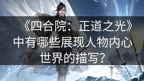 《四合院：正道之光》中有哪些展现人物内心世界的描写？