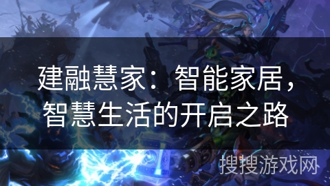 建融慧家：智能家居，智慧生活的开启之路
