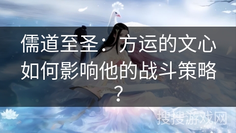 儒道至圣：方运的文心如何影响他的战斗策略？