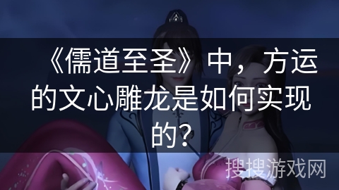 《儒道至圣》中，方运的文心雕龙是如何实现的？