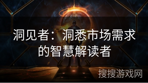 洞见者：洞悉市场需求的智慧解读者