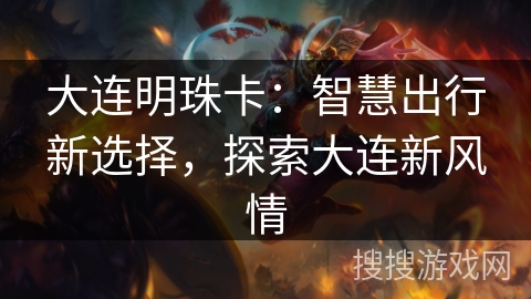 大连明珠卡：智慧出行新选择，探索大连新风情