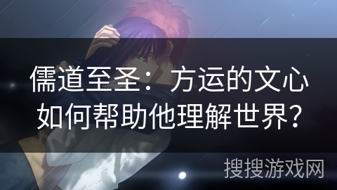 儒道至圣：方运的文心如何帮助他理解世界？