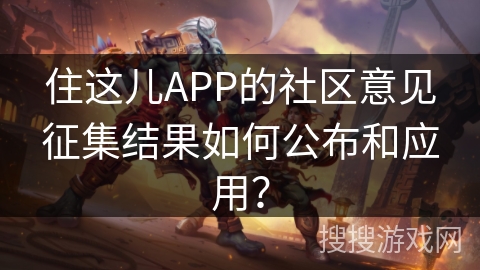 住这儿APP的社区意见征集结果如何公布和应用？