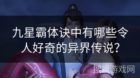 九星霸体诀中有哪些令人好奇的异界传说？