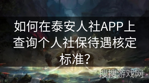 如何在泰安人社APP上查询个人社保待遇核定标准？