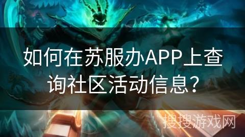 如何在苏服办APP上查询社区活动信息？