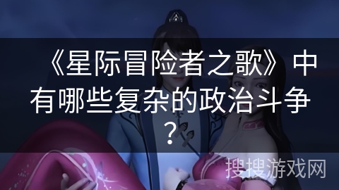 《星际冒险者之歌》中有哪些复杂的政治斗争？
