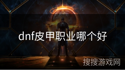 dnf皮甲职业哪个好