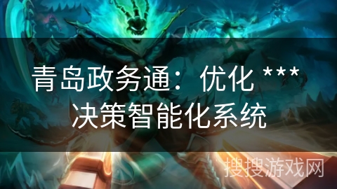 青岛政务通：优化 *** 决策智能化系统