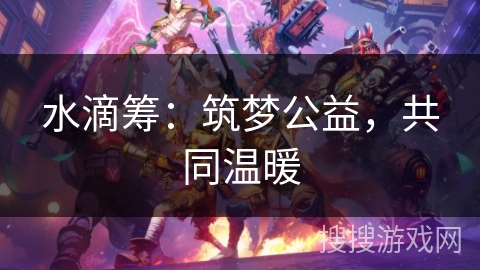 水滴筹：筑梦公益，共同温暖