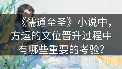 《儒道至圣》小说中，方运的文位晋升过程中有哪些重要的考验？