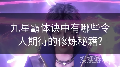 九星霸体诀中有哪些令人期待的修炼秘籍？