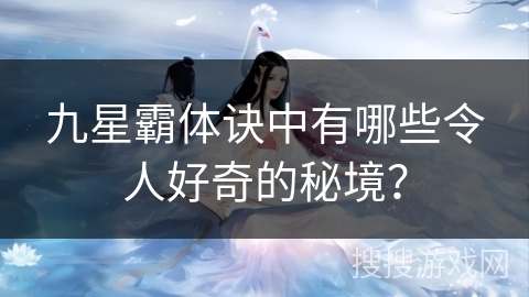 九星霸体诀中有哪些令人好奇的秘境？