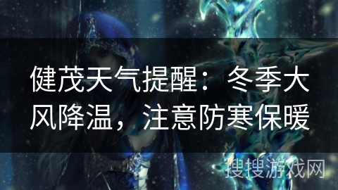 健茂天气提醒：冬季大风降温，注意防寒保暖