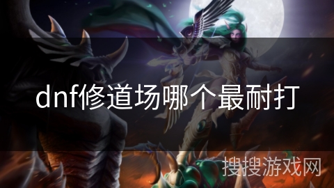 dnf修道场哪个最耐打