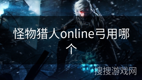 怪物猎人online弓用哪个