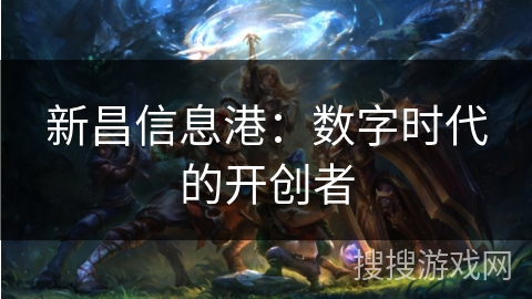 新昌信息港：数字时代的开创者