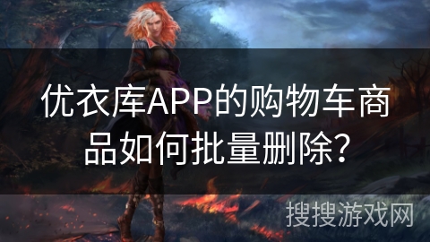 优衣库APP的购物车商品如何批量删除？