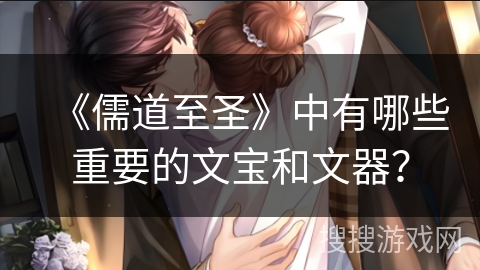 《儒道至圣》中有哪些重要的文宝和文器？