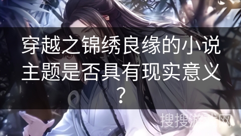 穿越之锦绣良缘的小说主题是否具有现实意义？