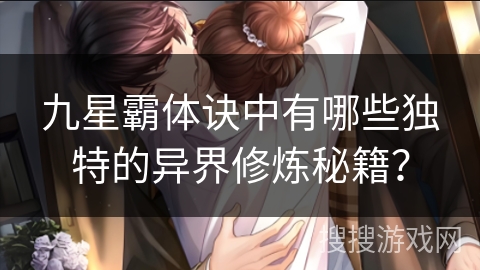 九星霸体诀中有哪些独特的异界修炼秘籍？