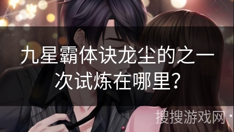 九星霸体诀龙尘的之一次试炼在哪里？