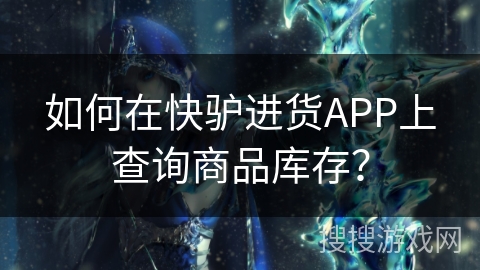 如何在快驴进货APP上查询商品库存？