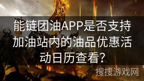 能链团油APP是否支持加油站内的油品优惠活动日历查看？