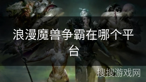 浪漫魔兽争霸在哪个平台
