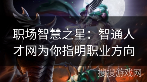 职场智慧之星：智通人才网为你指明职业方向