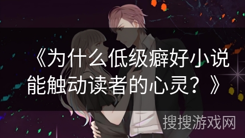 《为什么低级癖好小说能触动读者的心灵？》