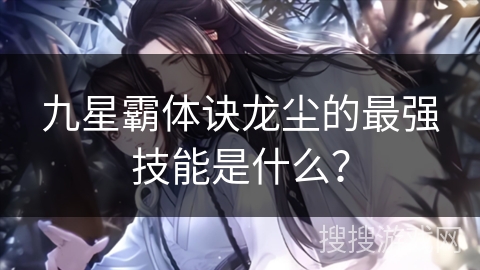 九星霸体诀龙尘的最强技能是什么？