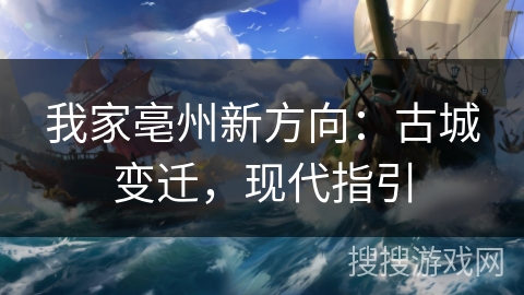 我家亳州新方向：古城变迁，现代指引