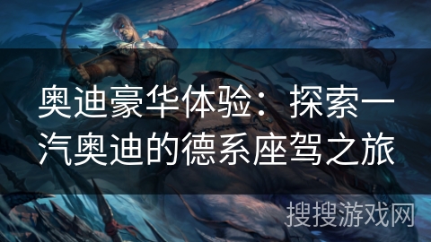 奥迪豪华体验：探索一汽奥迪的德系座驾之旅