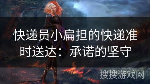 快递员小扁担的快递准时送达：承诺的坚守