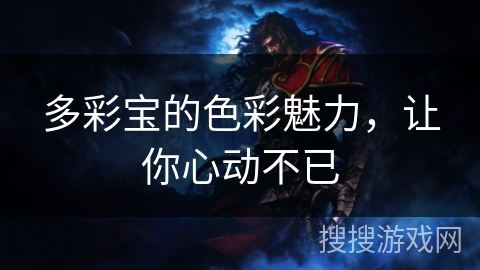 多彩宝的色彩魅力，让你心动不已