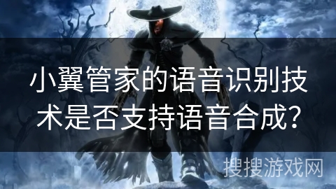 小翼管家的语音识别技术是否支持语音合成？