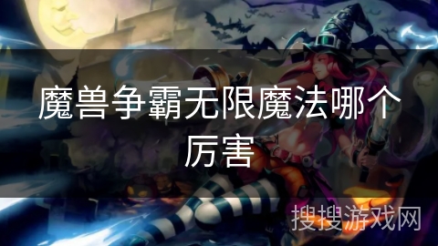 魔兽争霸无限魔法哪个厉害