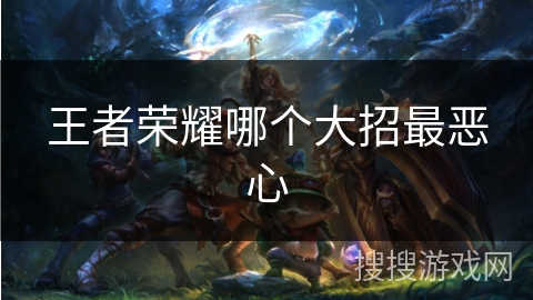 王者荣耀哪个大招最恶心