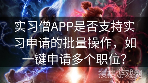 实习僧APP是否支持实习申请的批量操作,如一键申请多个职位? 实习僧APP是否支持实习申请的批量操作,如一键申请多个职位?