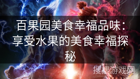 百果园美食幸福品味：享受水果的美食幸福探秘