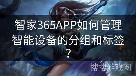 智家365APP如何管理智能设备的分组和标签？