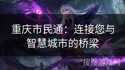 重庆市民通:连接您与智慧城市的桥梁 重庆市民通:连接您与智慧城市的桥梁